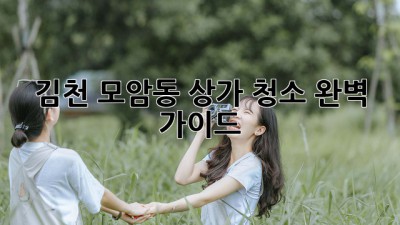 김천 모암동 상가 청소 완벽 가이드