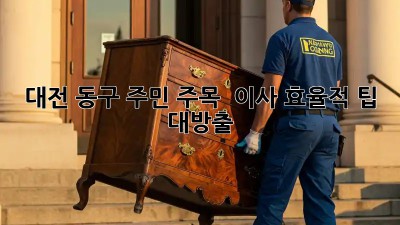 대전 동구 주민 주목! 🏡 이사 효율적 팁 대방출! 🚚💨