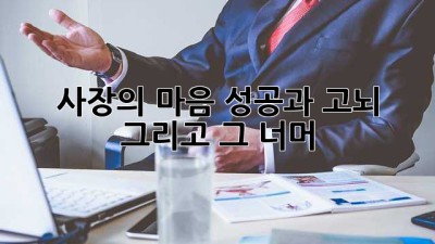 사장의 마음: 성공과 고뇌, 그리고 그 너머